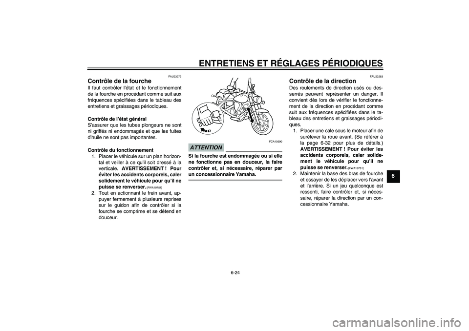 YAMAHA XVS950 2011  Notices Demploi (in French) ENTRETIENS ET RÉGLAGES PÉRIODIQUES
6-24
6
FAU23272
Contrôle de la fourche Il faut contrôler l’état et le fonctionnement
de la fourche en procédant comme suit aux
fréquences spécifiées dans 