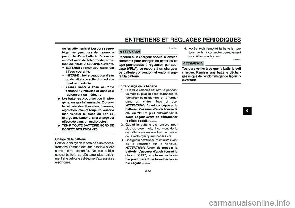 YAMAHA XVS950 2011  Notices Demploi (in French) ENTRETIENS ET RÉGLAGES PÉRIODIQUES
6-26
6
ou les vêtements et toujours se pro-
téger les yeux lors de travaux à
proximité d’une batterie. En cas de
contact avec de l’électrolyte, effec-
tue