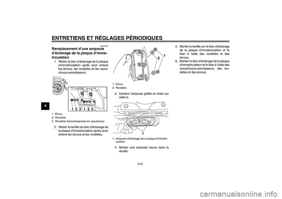 YAMAHA XVS950 2011  Notices Demploi (in French) ENTRETIENS ET RÉGLAGES PÉRIODIQUES
6-31
6
FAU24324
Remplacement d’une ampoule 
d’éclairage de la plaque d’imma-
triculation 1. Retirer le bloc d’éclairage de la plaque
d’immatriculation 