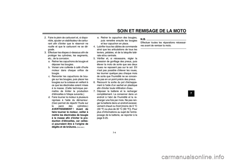 YAMAHA XVS950 2011  Notices Demploi (in French) SOIN ET REMISAGE DE LA MOTO
7-4
7
2. Faire le plein de carburant et, si dispo-
nible, ajouter un stabilisateur de carbu-
rant afin d’éviter que le réservoir ne
rouille et que le carburant ne se d