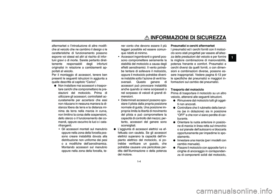 YAMAHA XVS950 2011 Manuale duso (in Italian) INFORMAZIONI DI SICUREZZA
1-4
1
aftermarket o l’introduzione di altre modifi-
che al veicolo che ne cambino il design o le
caratteristiche di funzionamento possono
esporre voi stessi ed altri al ris YAMAHA XVS950 2011 Manuale duso (in Italian) INFORMAZIONI DI SICUREZZA
1-4
1
aftermarket o l’introduzione di altre modifi-
che al veicolo che ne cambino il design o le
caratteristiche di funzionamento possono
esporre voi stessi ed altri al ris