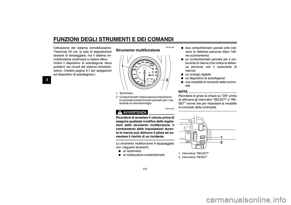 YAMAHA XVS950 2011 Manuale duso (in Italian) FUNZIONI DEGLI STRUMENTI E DEI COMANDI
3-5
3
l’attivazione del sistema immobilizzatore.
Trascorse 24 ore, la spia di segnalazione
cesserà di lampeggiare, ma il sistema im-
mobilizzatore continuerà YAMAHA XVS950 2011 Manuale duso (in Italian) FUNZIONI DEGLI STRUMENTI E DEI COMANDI
3-5
3
l’attivazione del sistema immobilizzatore.
Trascorse 24 ore, la spia di segnalazione
cesserà di lampeggiare, ma il sistema im-
mobilizzatore continuerà