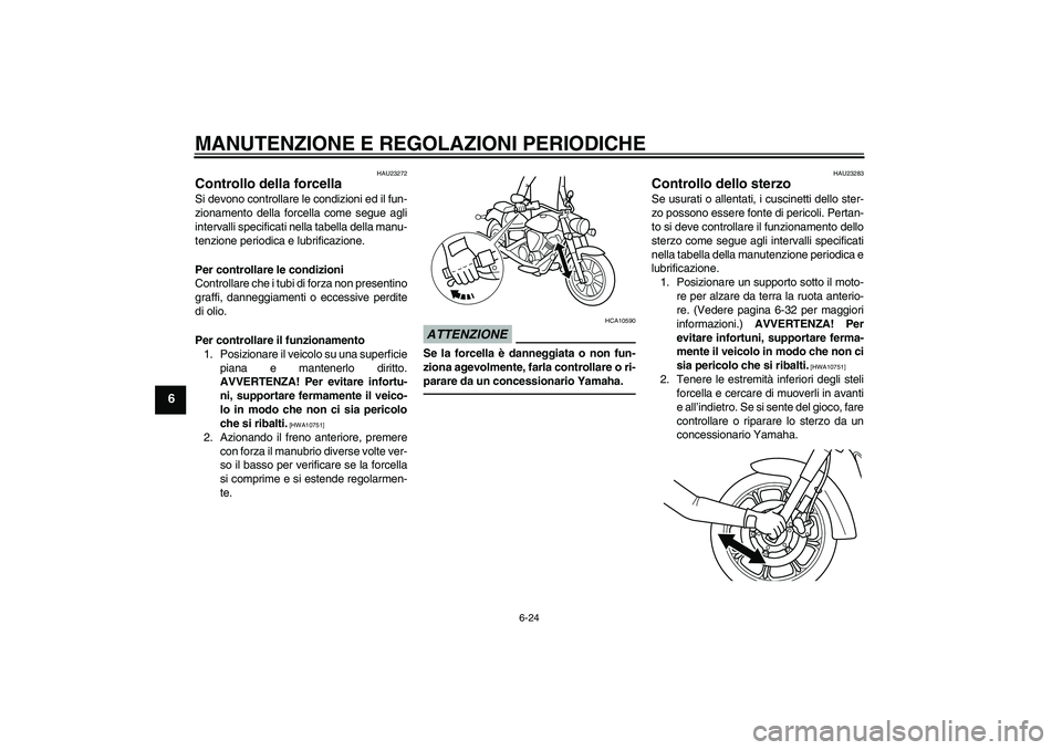 YAMAHA XVS950 2011 Manuale duso (in Italian) MANUTENZIONE E REGOLAZIONI PERIODICHE
6-24
6
HAU23272
Controllo della forcella Si devono controllare le condizioni ed il fun-
zionamento della forcella come segue agli
intervalli specificati nella tab YAMAHA XVS950 2011 Manuale duso (in Italian) MANUTENZIONE E REGOLAZIONI PERIODICHE
6-24
6
HAU23272
Controllo della forcella Si devono controllare le condizioni ed il fun-
zionamento della forcella come segue agli
intervalli specificati nella tab