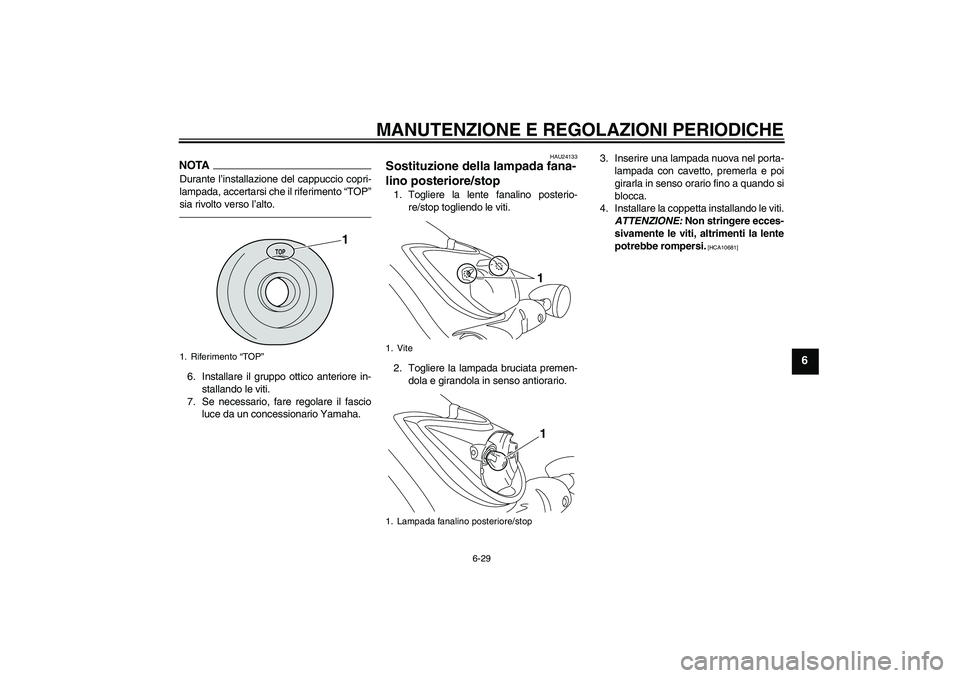 YAMAHA XVS950 2011 Manuale duso (in Italian) MANUTENZIONE E REGOLAZIONI PERIODICHE
6-29
6
NOTADurante l’installazione del cappuccio copri-
lampada, accertarsi che il riferimento “TOP”
sia rivolto verso l’alto.6. Installare il gruppo otti YAMAHA XVS950 2011 Manuale duso (in Italian) MANUTENZIONE E REGOLAZIONI PERIODICHE
6-29
6
NOTADurante l’installazione del cappuccio copri-
lampada, accertarsi che il riferimento “TOP”
sia rivolto verso l’alto.6. Installare il gruppo otti
