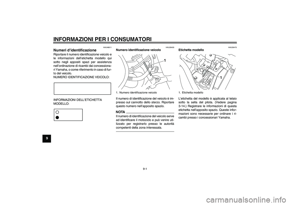 YAMAHA XVS950 2011 Manuale duso (in Italian) INFORMAZIONI PER I CONSUMATORI
9-1
9
HAU48611
Numeri d’identificazione Riportare il numero identificazione veicolo e
le informazioni dell’etichetta modello qui
sotto negli appositi spazi per assis YAMAHA XVS950 2011 Manuale duso (in Italian) INFORMAZIONI PER I CONSUMATORI
9-1
9
HAU48611
Numeri d’identificazione Riportare il numero identificazione veicolo e
le informazioni dell’etichetta modello qui
sotto negli appositi spazi per assis