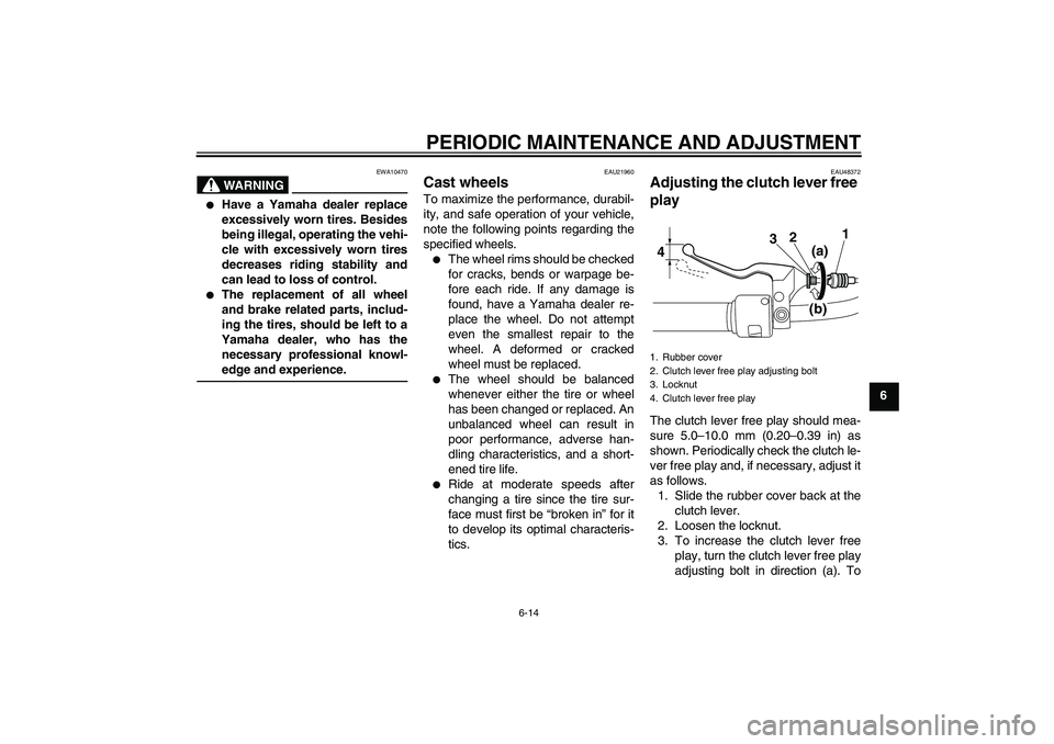 YAMAHA XVS950 2010 Workshop Manual PERIODIC MAINTENANCE AND ADJUSTMENT
6-14
6
WARNING
EWA10470

Have a Yamaha dealer replace
excessively worn tires. Besides
being illegal, operating the vehi-
cle with excessively worn tires
decreases 