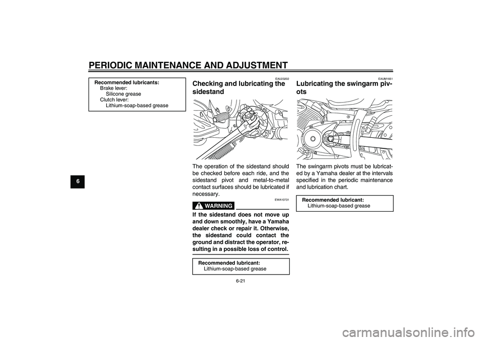 YAMAHA XVS950 2010 Workshop Manual PERIODIC MAINTENANCE AND ADJUSTMENT
6-21
6
EAU23202
Checking and lubricating the 
sidestand The operation of the sidestand should
be checked before each ride, and the
sidestand pivot and metal-to-meta