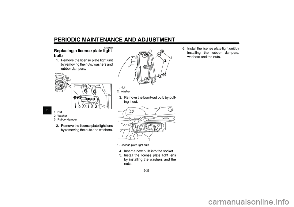 YAMAHA XVS950 2010 Repair Manual PERIODIC MAINTENANCE AND ADJUSTMENT
6-29
6
EAU24324
Replacing a license plate light
bulb 1. Remove the license plate light unit
by removing the nuts, washers and
rubber dampers.
2. Remove the license YAMAHA XVS950 2010 Repair Manual PERIODIC MAINTENANCE AND ADJUSTMENT
6-29
6
EAU24324
Replacing a license plate light
bulb 1. Remove the license plate light unit
by removing the nuts, washers and
rubber dampers.
2. Remove the license
