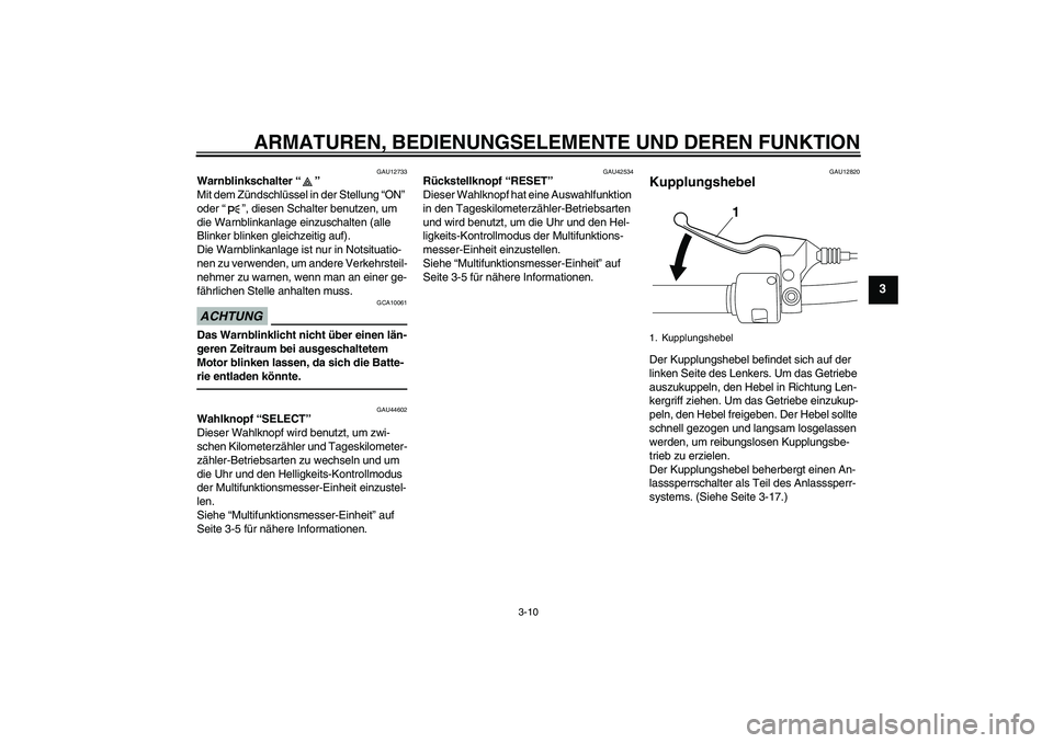 YAMAHA XVS950 2010  Betriebsanleitungen (in German) ARMATUREN, BEDIENUNGSELEMENTE UND DEREN FUNKTION
3-10
3
GAU12733
Warnblinkschalter“” 
Mit dem Zündschlüssel in der Stellung “ON” 
oder“”, diesen Schalter benutzen, um 
die Warnblinkanlag