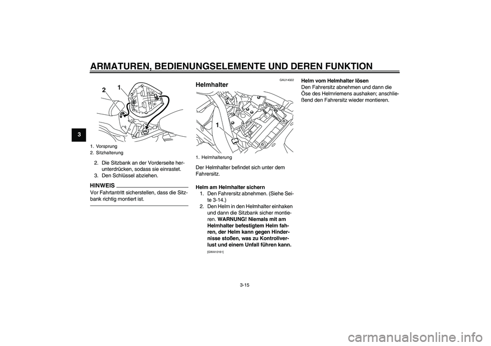 YAMAHA XVS950 2010  Betriebsanleitungen (in German) ARMATUREN, BEDIENUNGSELEMENTE UND DEREN FUNKTION
3-15
3
2. Die Sitzbank an der Vorderseite her-
unterdrücken, sodass sie einrastet.
3. Den Schlüssel abziehen.HINWEISVor Fahrtantritt sicherstellen, d