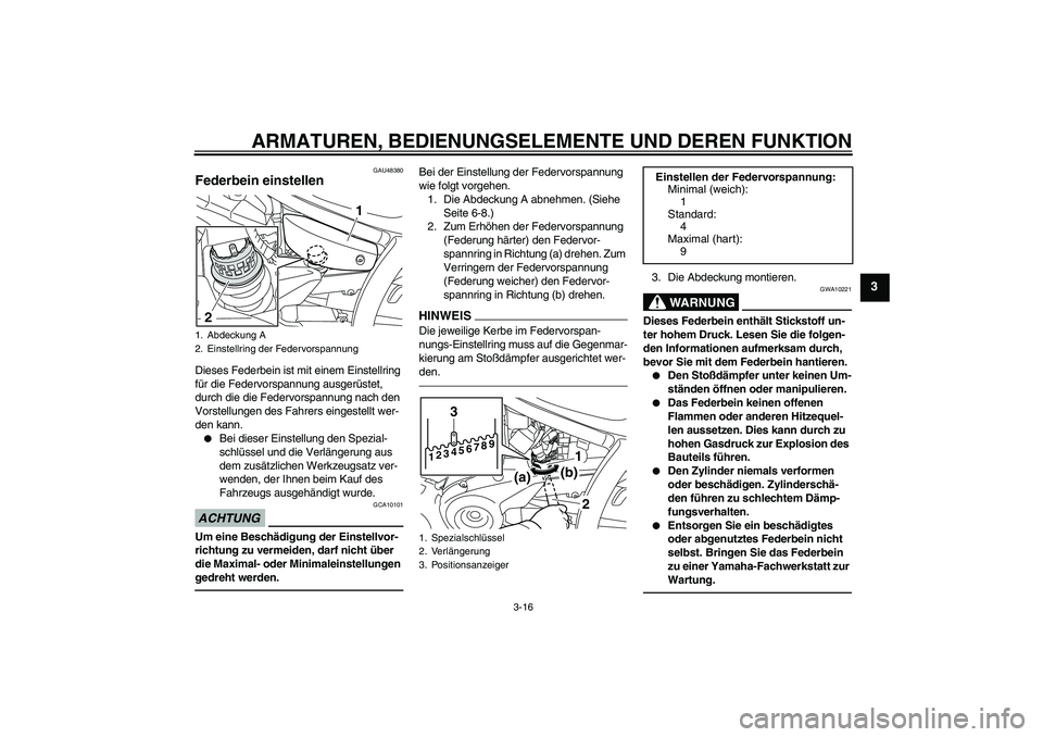 YAMAHA XVS950 2010  Betriebsanleitungen (in German) ARMATUREN, BEDIENUNGSELEMENTE UND DEREN FUNKTION
3-16
3
GAU48380
Federbein einstellen Dieses Federbein ist mit einem Einstellring 
für die Federvorspannung ausgerüstet, 
durch die die Federvorspannu