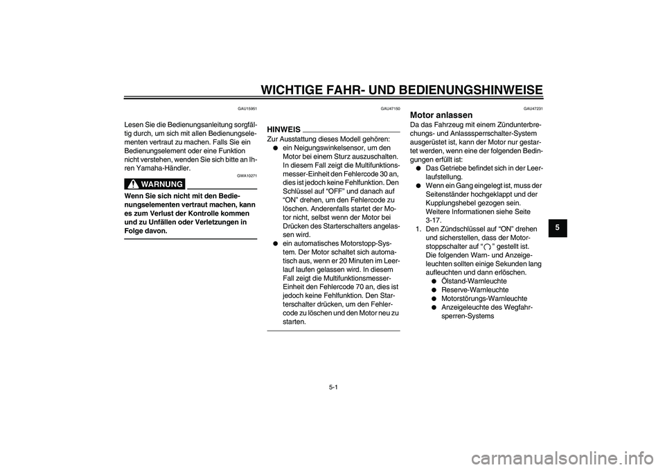 YAMAHA XVS950 2010  Betriebsanleitungen (in German) WICHTIGE FAHR- UND BEDIENUNGSHINWEISE
5-1
5
GAU15951
Lesen Sie die Bedienungsanleitung sorgfäl-
tig durch, um sich mit allen Bedienungsele-
menten vertraut zu machen. Falls Sie ein 
Bedienungselement