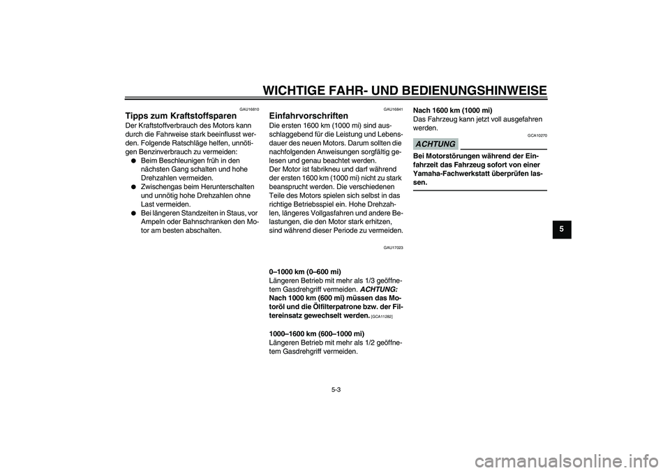 YAMAHA XVS950 2010  Betriebsanleitungen (in German) WICHTIGE FAHR- UND BEDIENUNGSHINWEISE
5-3
5
GAU16810
Tipps zum Kraftstoffsparen Der Kraftstoffverbrauch des Motors kann 
durch die Fahrweise stark beeinflusst wer-
den. Folgende Ratschläge helfen, un