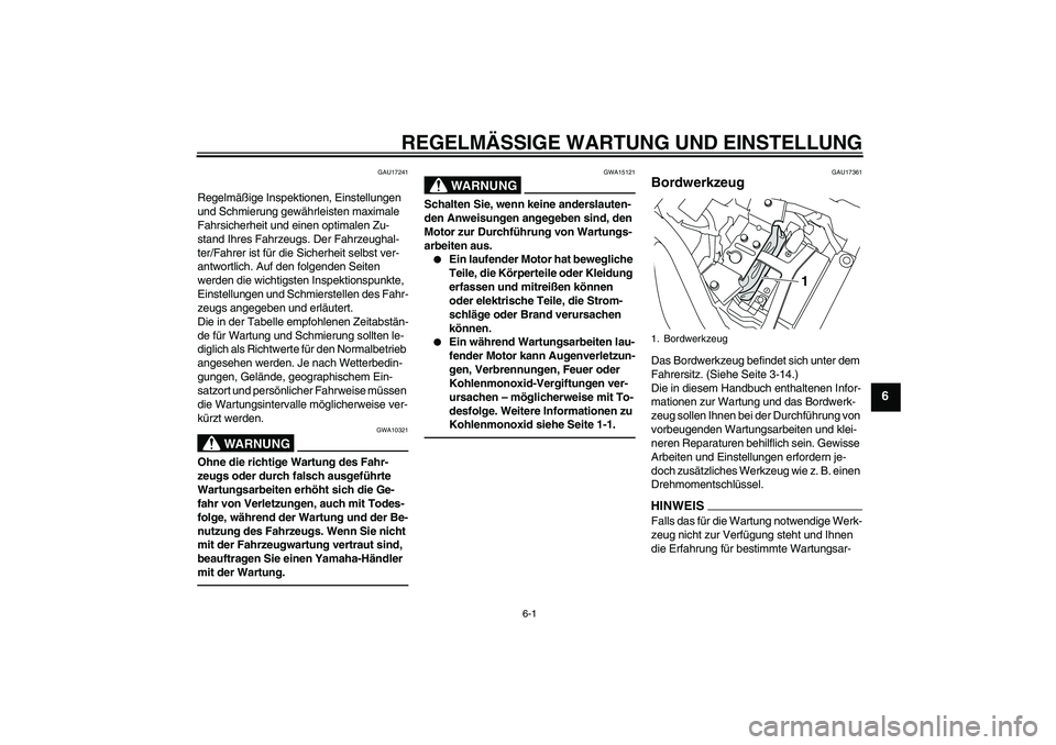 YAMAHA XVS950 2010  Betriebsanleitungen (in German) REGELMÄSSIGE WARTUNG UND EINSTELLUNG
6-1
6
GAU17241
Regelmäßige Inspektionen, Einstellungen 
und Schmierung gewährleisten maximale 
Fahrsicherheit und einen optimalen Zu-
stand Ihres Fahrzeugs. De