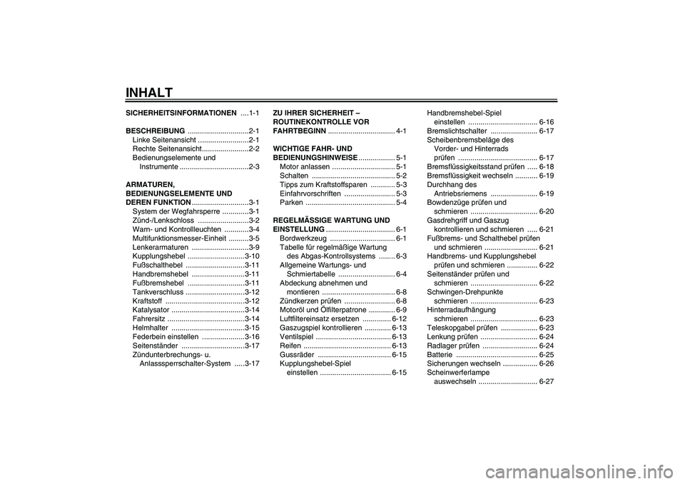 YAMAHA XVS950 2010  Betriebsanleitungen (in German) INHALTSICHERHEITSINFORMATIONEN ....1-1
BESCHREIBUNG ..............................2-1
Linke Seitenansicht .........................2-1
Rechte Seitenansicht.......................2-2
Bedienungselemente