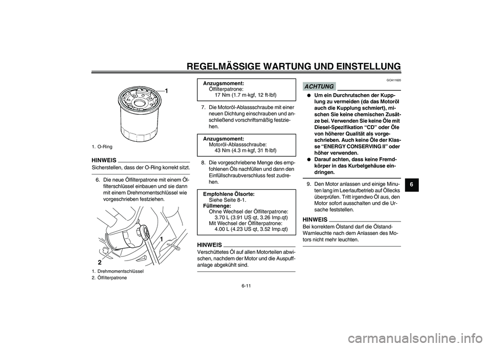 YAMAHA XVS950 2010  Betriebsanleitungen (in German) REGELMÄSSIGE WARTUNG UND EINSTELLUNG
6-11
6
HINWEI
S
Sicherstellen, dass der O-Ring korrekt sitzt.6. Die neue Ölfilterpatrone mit einem Öl-
filterschlüssel einbauen und sie dann 
mit einem Drehmom