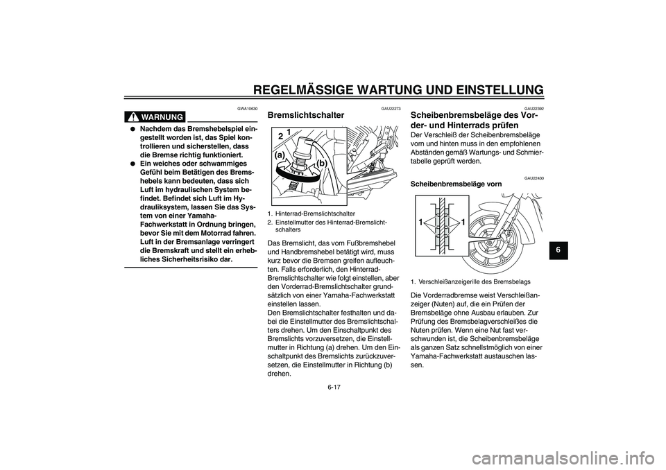 YAMAHA XVS950 2010  Betriebsanleitungen (in German) REGELMÄSSIGE WARTUNG UND EINSTELLUNG
6-17
6
WARNUNG
GWA10630

Nachdem das Bremshebelspiel ein-
gestellt worden ist, das Spiel kon-
trollieren und sicherstellen, dass 
die Bremse richtig funktioniert
