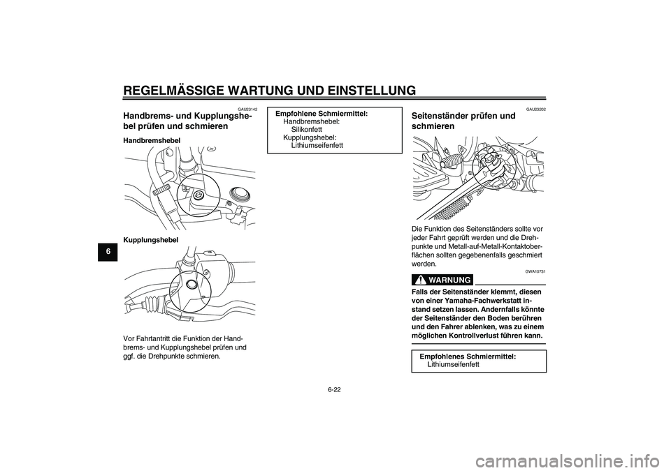 YAMAHA XVS950 2010 Betriebsanleitungen (in German) REGELMÄSSIGE WARTUNG UND EINSTELLUNG
6-22
6
GAU23142
Handbrems- und Kupplungshe-
bel prüfen und schmieren Handbremshebel
Kupplungshebel
Vor Fahrtantritt die Funktion der Hand-
brems- und Kupplungshe YAMAHA XVS950 2010 Betriebsanleitungen (in German) REGELMÄSSIGE WARTUNG UND EINSTELLUNG
6-22
6
GAU23142
Handbrems- und Kupplungshe-
bel prüfen und schmieren Handbremshebel
Kupplungshebel
Vor Fahrtantritt die Funktion der Hand-
brems- und Kupplungshe