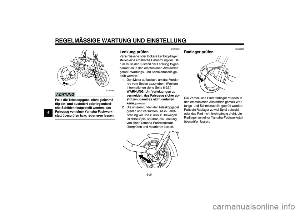 YAMAHA XVS950 2010 Betriebsanleitungen (in German) REGELMÄSSIGE WARTUNG UND EINSTELLUNG
6-24
6
ACHTUNG
GCA10590
Falls die Teleskopgabel nicht gleichmä-
ßig ein- und ausfedert oder irgendwel-
che Schäden festgestellt werden, das
Fahrzeug von einer YAMAHA XVS950 2010 Betriebsanleitungen (in German) REGELMÄSSIGE WARTUNG UND EINSTELLUNG
6-24
6
ACHTUNG
GCA10590
Falls die Teleskopgabel nicht gleichmä-
ßig ein- und ausfedert oder irgendwel-
che Schäden festgestellt werden, das
Fahrzeug von einer