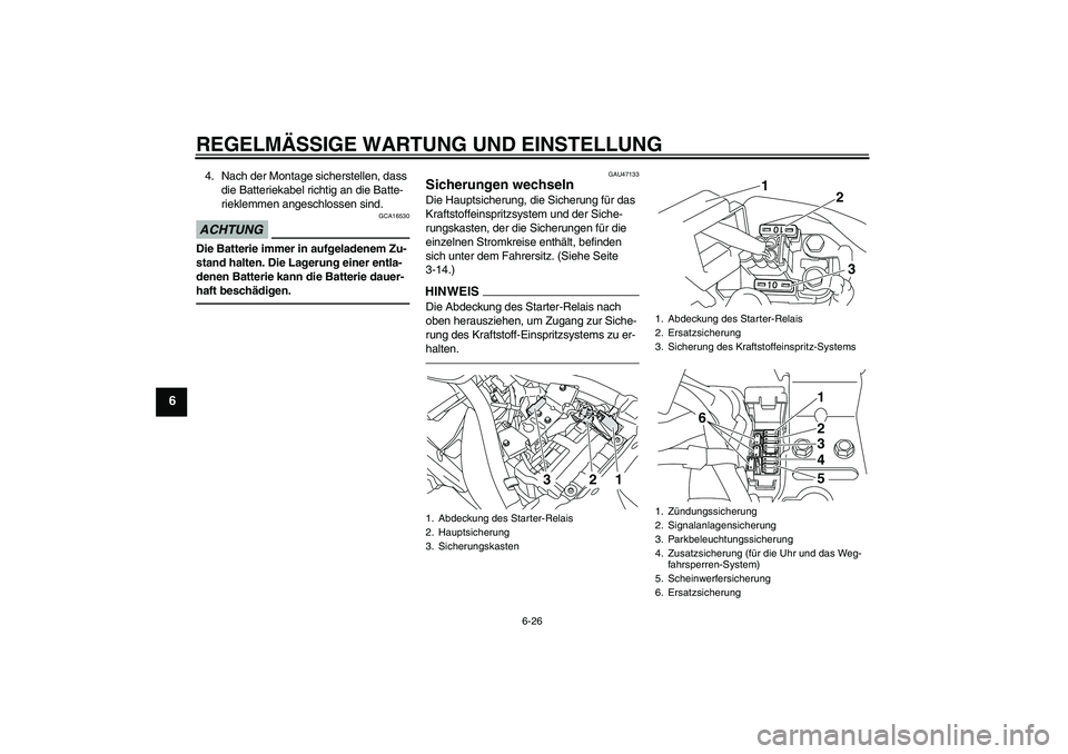 YAMAHA XVS950 2010 Betriebsanleitungen (in German) REGELMÄSSIGE WARTUNG UND EINSTELLUNG
6-26
6
4. Nach der Montage sicherstellen, dass
die Batteriekabel richtig an die Batte-
rieklemmen angeschlossen sind.ACHTUNG
GCA16530
Die Batterie immer in aufge YAMAHA XVS950 2010 Betriebsanleitungen (in German) REGELMÄSSIGE WARTUNG UND EINSTELLUNG
6-26
6
4. Nach der Montage sicherstellen, dass
die Batteriekabel richtig an die Batte-
rieklemmen angeschlossen sind.ACHTUNG
GCA16530
Die Batterie immer in aufge