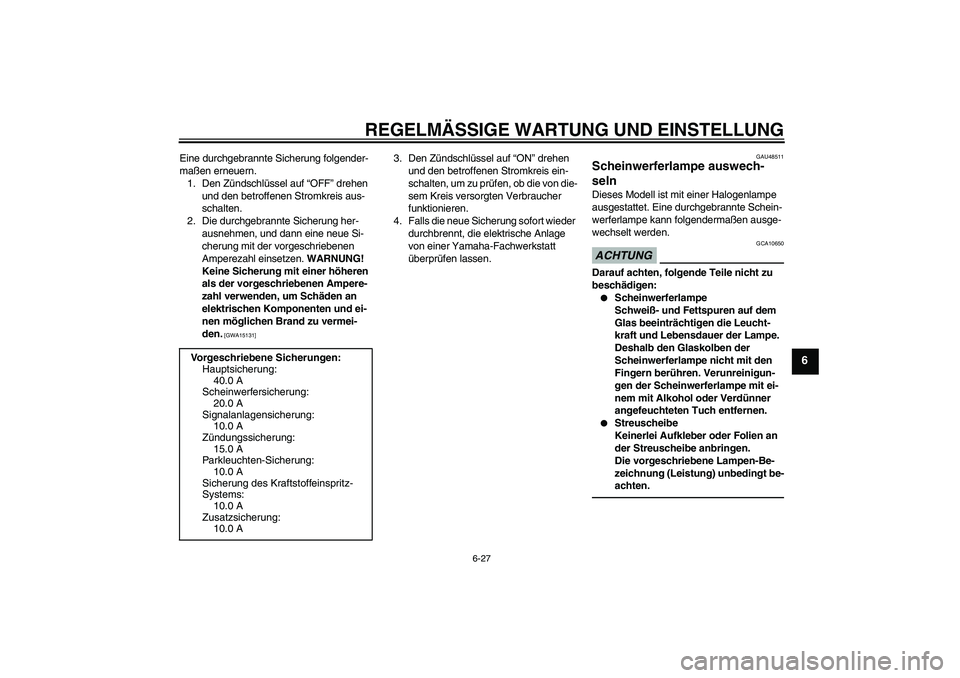 YAMAHA XVS950 2010 Betriebsanleitungen (in German) REGELMÄSSIGE WARTUNG UND EINSTELLUNG
6-27
6
Eine durchgebrannte Sicherung folgender-
maßen erneuern.
1. Den Zündschlüssel auf “OFF” drehen
und den betroffenen Stromkreis aus-
schalten.
2. Die YAMAHA XVS950 2010 Betriebsanleitungen (in German) REGELMÄSSIGE WARTUNG UND EINSTELLUNG
6-27
6
Eine durchgebrannte Sicherung folgender-
maßen erneuern.
1. Den Zündschlüssel auf “OFF” drehen
und den betroffenen Stromkreis aus-
schalten.
2. Die