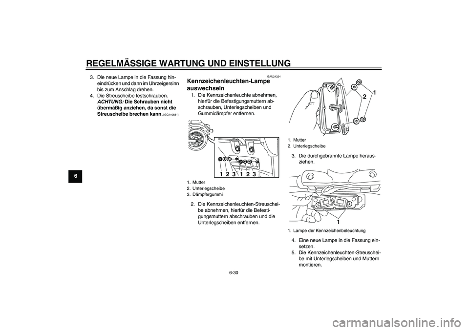 YAMAHA XVS950 2010 Betriebsanleitungen (in German) REGELMÄSSIGE WARTUNG UND EINSTELLUNG
6-30
6
3. Die neue Lampe in die Fassung hin-
eindrücken und dann im Uhrzeigersinn
bis zum Anschlag drehen.
4. Die Streuscheibe festschrauben.
ACHTUNG: Die Schr YAMAHA XVS950 2010 Betriebsanleitungen (in German) REGELMÄSSIGE WARTUNG UND EINSTELLUNG
6-30
6
3. Die neue Lampe in die Fassung hin-
eindrücken und dann im Uhrzeigersinn
bis zum Anschlag drehen.
4. Die Streuscheibe festschrauben.
ACHTUNG: Die Schr