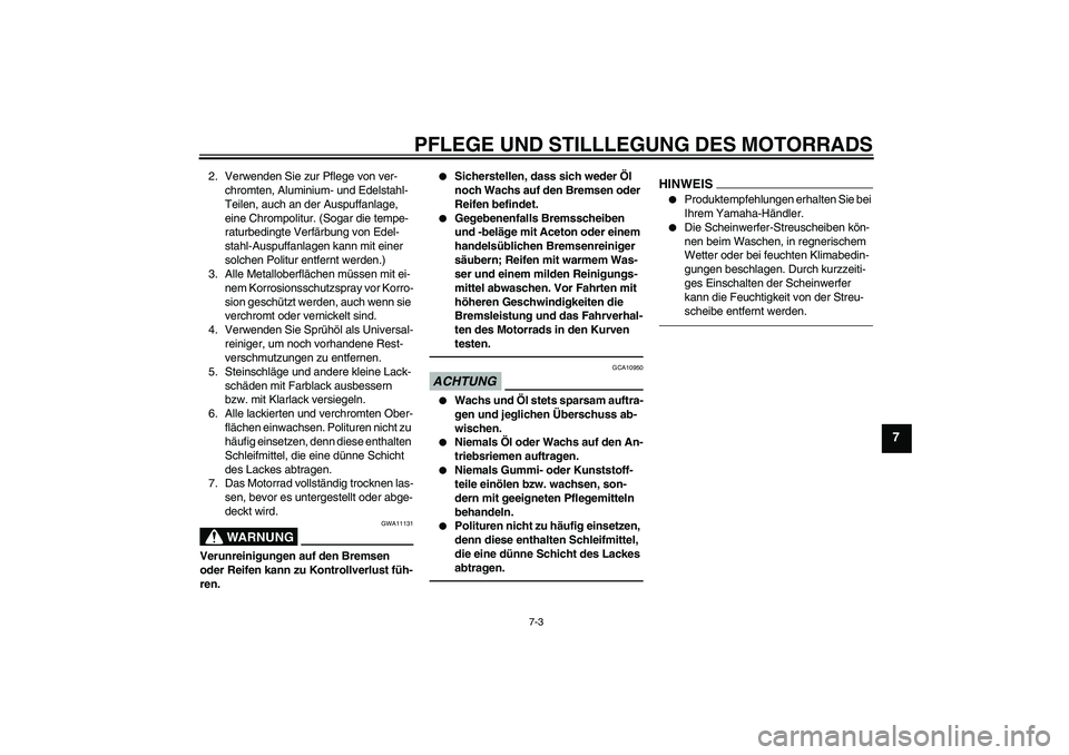 YAMAHA XVS950 2010 Betriebsanleitungen (in German) PFLEGE UND STILLLEGUNG DES MOTORRADS
7-3
7
2. Verwenden Sie zur Pflege von ver-
chromten, Aluminium- und Edelstahl-
Teilen, auch an der Auspuffanlage,
eine Chrompolitur. (Sogar die tempe-
raturbeding YAMAHA XVS950 2010 Betriebsanleitungen (in German) PFLEGE UND STILLLEGUNG DES MOTORRADS
7-3
7
2. Verwenden Sie zur Pflege von ver-
chromten, Aluminium- und Edelstahl-
Teilen, auch an der Auspuffanlage,
eine Chrompolitur. (Sogar die tempe-
raturbeding