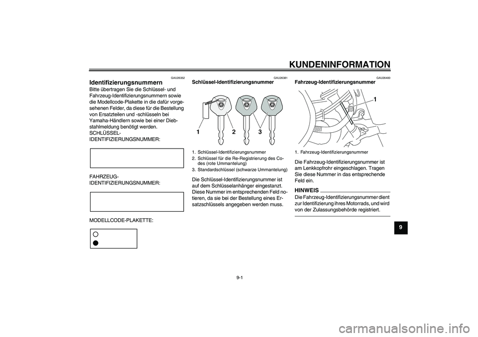 YAMAHA XVS950 2010  Betriebsanleitungen (in German) KUNDENINFORMATION
9-1
9
GAU26352
Identifizierungsnummern Bitte übertragen Sie die Schlüssel- und 
Fahrzeug-Identifizierungsnummern sowie 
die Modellcode-Plakette in die dafür vorge-
sehenen Felder,