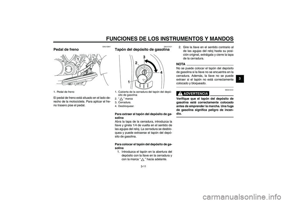 YAMAHA XVS950 2010 Manuale de Empleo (in Spanish) FUNCIONES DE LOS INSTRUMENTOS Y MANDOS
3-11
3
SAU12941
Pedal de freno El pedal de freno está situado en el lado de-
recho de la motocicleta. Para aplicar el fre-
no trasero pise el pedal.
SAU13121
Ta YAMAHA XVS950 2010 Manuale de Empleo (in Spanish) FUNCIONES DE LOS INSTRUMENTOS Y MANDOS
3-11
3
SAU12941
Pedal de freno El pedal de freno está situado en el lado de-
recho de la motocicleta. Para aplicar el fre-
no trasero pise el pedal.
SAU13121
Ta
