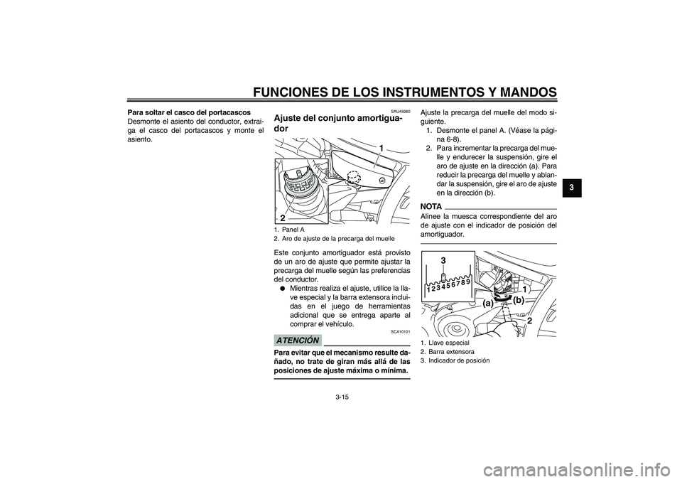 YAMAHA XVS950 2010 Manuale de Empleo (in Spanish) FUNCIONES DE LOS INSTRUMENTOS Y MANDOS
3-15
3
Para soltar el casco del portacascos
Desmonte el asiento del conductor, extrai-
ga el casco del portacascos y monte el
asiento.
SAU48380
Ajuste del conjun YAMAHA XVS950 2010 Manuale de Empleo (in Spanish) FUNCIONES DE LOS INSTRUMENTOS Y MANDOS
3-15
3
Para soltar el casco del portacascos
Desmonte el asiento del conductor, extrai-
ga el casco del portacascos y monte el
asiento.
SAU48380
Ajuste del conjun