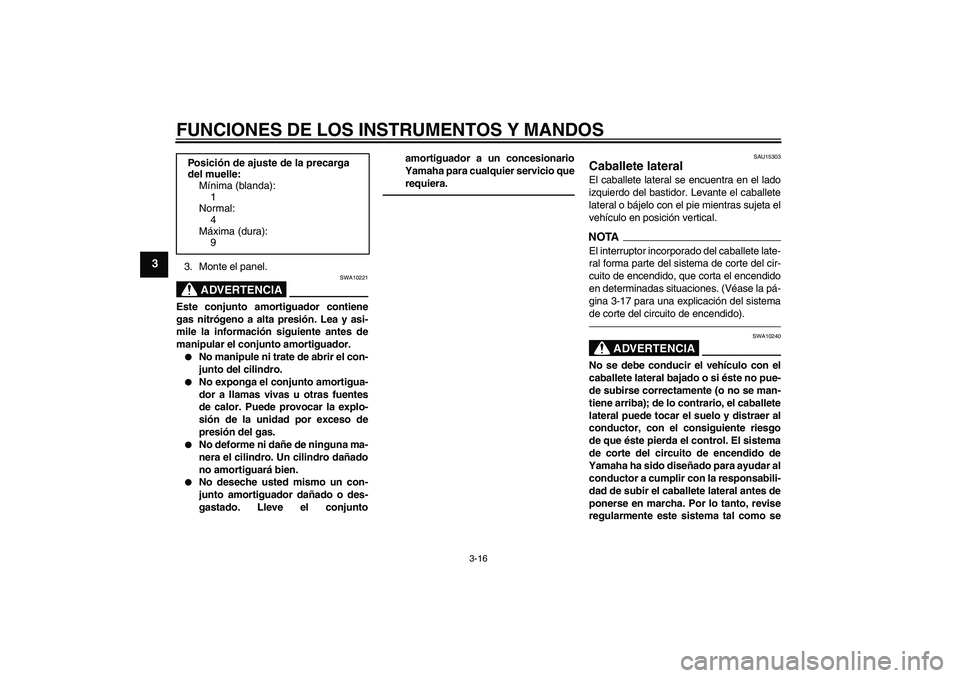 YAMAHA XVS950 2010 Manuale de Empleo (in Spanish) FUNCIONES DE LOS INSTRUMENTOS Y MANDOS
3-16
3
3. Monte el panel.
ADVERTENCIA
SWA10221
Este conjunto amortiguador contiene
gas nitrógeno a alta presión. Lea y asi-
mile la información siguiente ante YAMAHA XVS950 2010 Manuale de Empleo (in Spanish) FUNCIONES DE LOS INSTRUMENTOS Y MANDOS
3-16
3
3. Monte el panel.
ADVERTENCIA
SWA10221
Este conjunto amortiguador contiene
gas nitrógeno a alta presión. Lea y asi-
mile la información siguiente ante