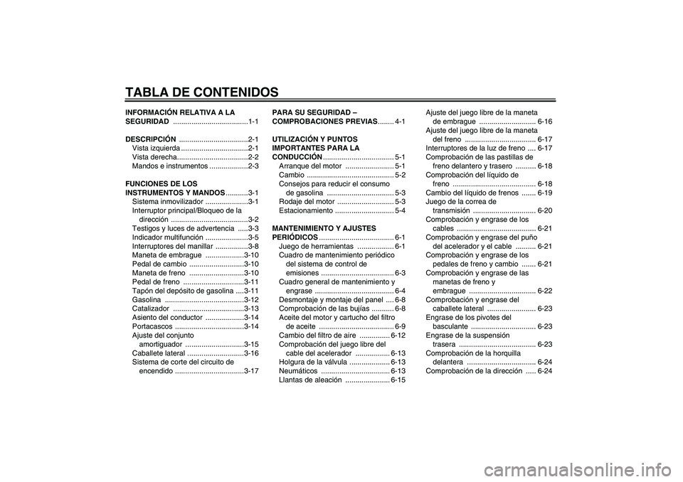 YAMAHA XVS950 2010  Manuale de Empleo (in Spanish) TABLA DE CONTENIDOSINFORMACIÓN RELATIVA A LA 
SEGURIDAD .....................................1-1
DESCRIPCIÓN ..................................2-1
Vista izquierda .................................2-