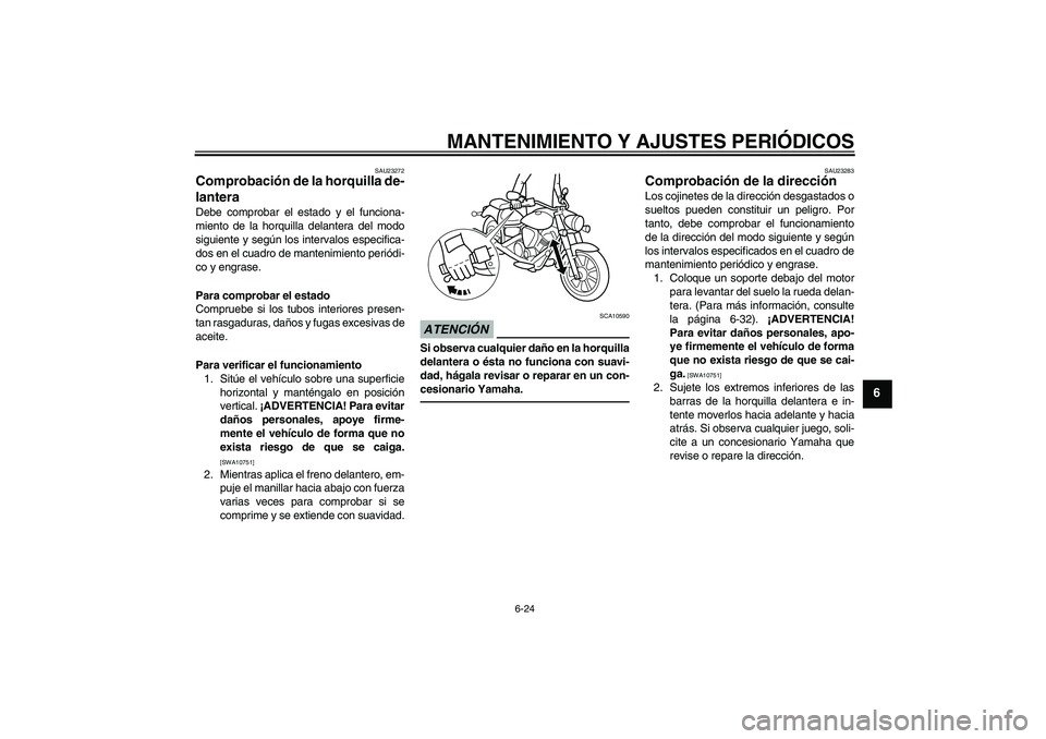 YAMAHA XVS950 2010 Manuale de Empleo (in Spanish) MANTENIMIENTO Y AJUSTES PERIÓDICOS
6-24
6
SAU23272
Comprobación de la horquilla de-
lantera Debe comprobar el estado y el funciona-
miento de la horquilla delantera del modo
siguiente y según los i YAMAHA XVS950 2010 Manuale de Empleo (in Spanish) MANTENIMIENTO Y AJUSTES PERIÓDICOS
6-24
6
SAU23272
Comprobación de la horquilla de-
lantera Debe comprobar el estado y el funciona-
miento de la horquilla delantera del modo
siguiente y según los i