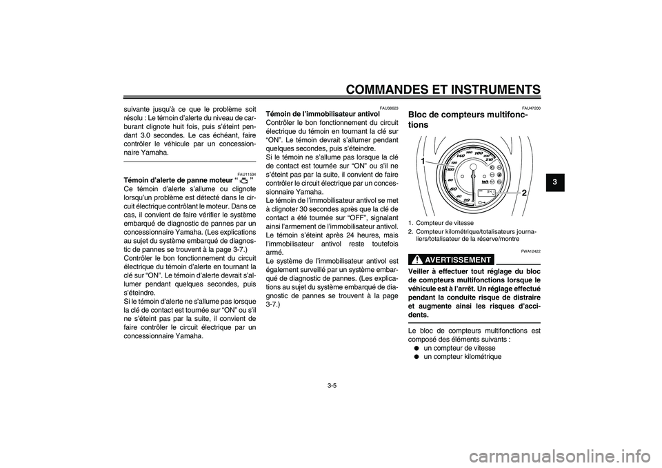 YAMAHA XVS950 2010  Notices Demploi (in French) COMMANDES ET INSTRUMENTS
3-5
3
suivante jusqu’à ce que le problème soit
résolu : Le témoin d’alerte du niveau de car-
burant clignote huit fois, puis s’éteint pen-
dant 3.0 secondes. Le cas