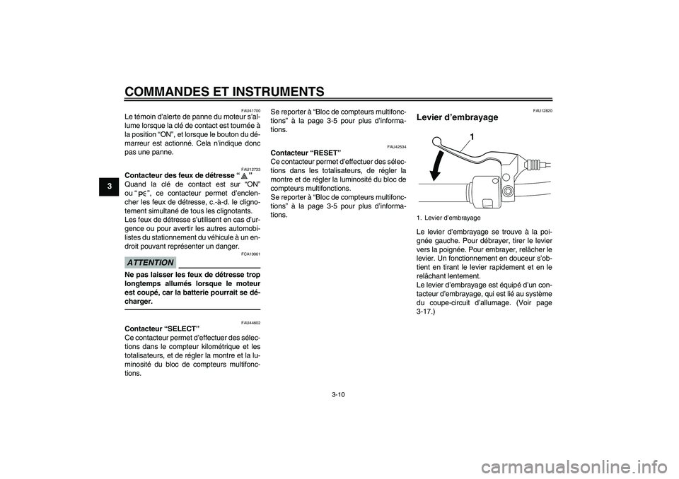 YAMAHA XVS950 2010 Notices Demploi (in French) COMMANDES ET INSTRUMENTS
3-10
3
FAU41700
Le témoin d’alerte de panne du moteur s’al-
lume lorsque la clé de contact est tournée à
la position “ON”, et lorsque le bouton du dé-
marreur est YAMAHA XVS950 2010 Notices Demploi (in French) COMMANDES ET INSTRUMENTS
3-10
3
FAU41700
Le témoin d’alerte de panne du moteur s’al-
lume lorsque la clé de contact est tournée à
la position “ON”, et lorsque le bouton du dé-
marreur est