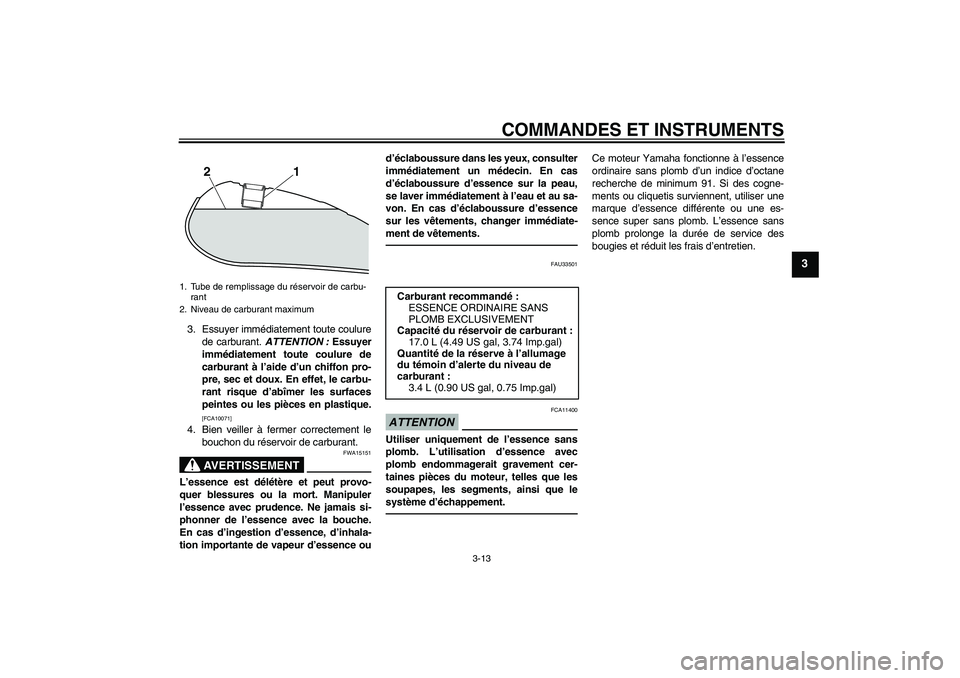 YAMAHA XVS950 2010 Notices Demploi (in French) COMMANDES ET INSTRUMENTS
3-13
3
3. Essuyer immédiatement toute coulure
de carburant. ATTENTION : Essuyer
immédiatement toute coulure de
carburant à l’aide d’un chiffon pro-
pre, sec et doux. En YAMAHA XVS950 2010 Notices Demploi (in French) COMMANDES ET INSTRUMENTS
3-13
3
3. Essuyer immédiatement toute coulure
de carburant. ATTENTION : Essuyer
immédiatement toute coulure de
carburant à l’aide d’un chiffon pro-
pre, sec et doux. En