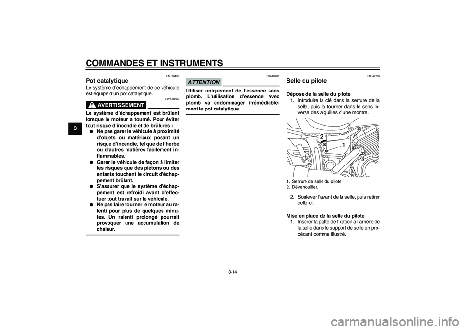 YAMAHA XVS950 2010 Notices Demploi (in French) COMMANDES ET INSTRUMENTS
3-14
3
FAU13433
Pot catalytique Le système d’échappement de ce véhicule
est équipé d’un pot catalytique.
AVERTISSEMENT
FWA10862
Le système d’échappement est brûl YAMAHA XVS950 2010 Notices Demploi (in French) COMMANDES ET INSTRUMENTS
3-14
3
FAU13433
Pot catalytique Le système d’échappement de ce véhicule
est équipé d’un pot catalytique.
AVERTISSEMENT
FWA10862
Le système d’échappement est brûl