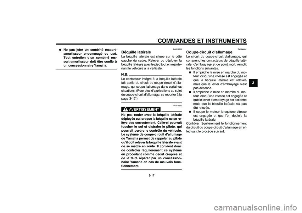 YAMAHA XVS950 2010  Notices Demploi (in French) COMMANDES ET INSTRUMENTS
3-17
3

Ne pas jeter un combiné ressort-
amortisseur endommagé ou usé.
Tout entretien d’un combiné res-
sort-amortisseur doit être confié à
un concessionnaire Yamaha
