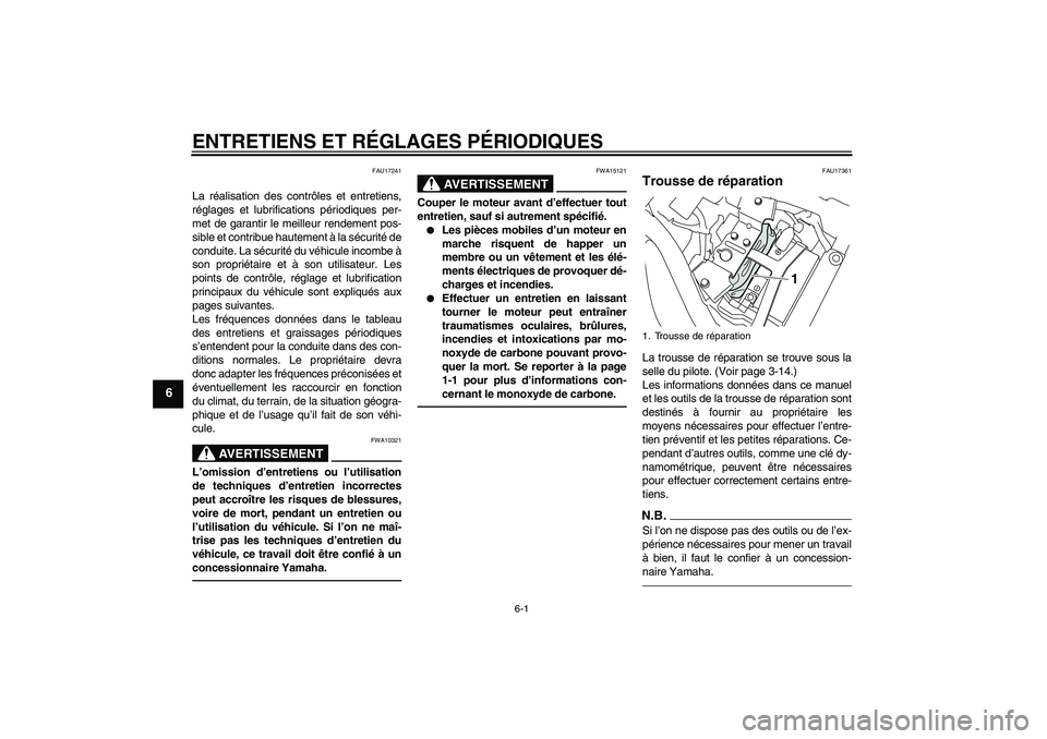 YAMAHA XVS950 2010  Notices Demploi (in French) ENTRETIENS ET RÉGLAGES PÉRIODIQUES
6-1
6
FAU17241
La réalisation des contrôles et entretiens,
réglages et lubrifications périodiques per-
met de garantir le meilleur rendement pos-
sible et cont