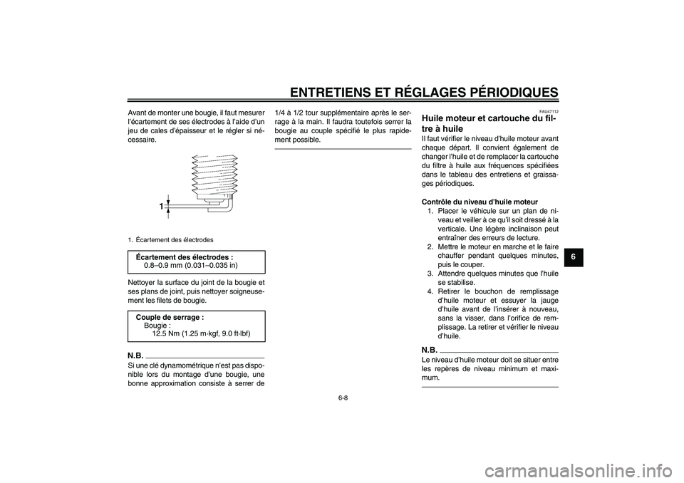 YAMAHA XVS950 2010  Notices Demploi (in French) ENTRETIENS ET RÉGLAGES PÉRIODIQUES
6-8
6
Avant de monter une bougie, il faut mesurer
l’écartement de ses électrodes à l’aide d’un
jeu de cales d’épaisseur et le régler si né-
cessaire.
