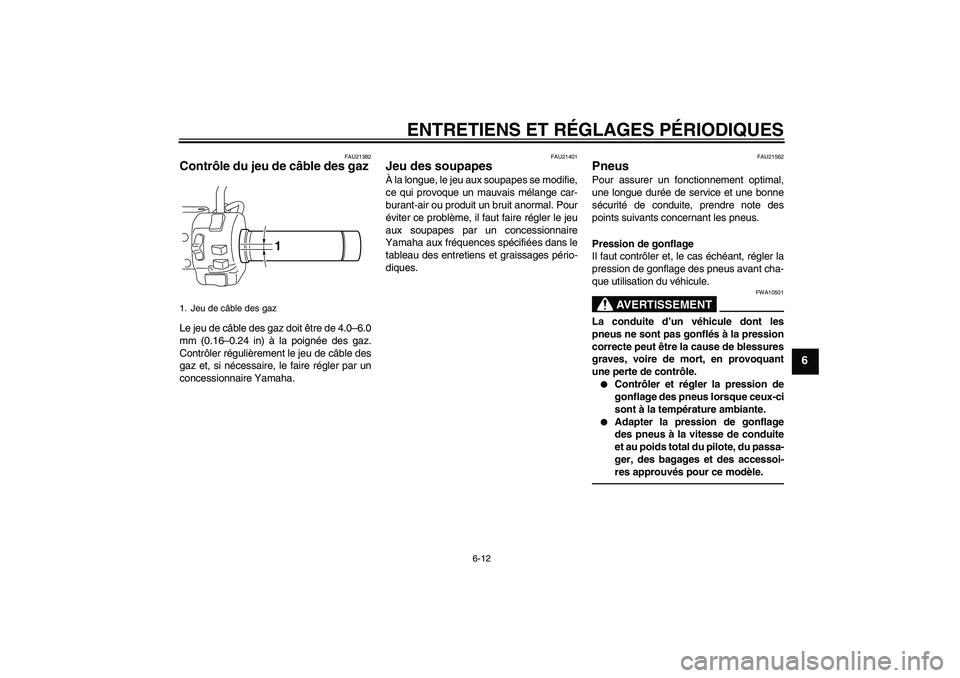 YAMAHA XVS950 2010  Notices Demploi (in French) ENTRETIENS ET RÉGLAGES PÉRIODIQUES
6-12
6
FAU21382
Contrôle du jeu de câble des gaz Le jeu de câble des gaz doit être de 4.0–6.0
mm (0.16–0.24 in) à la poignée des gaz.
Contrôler réguli