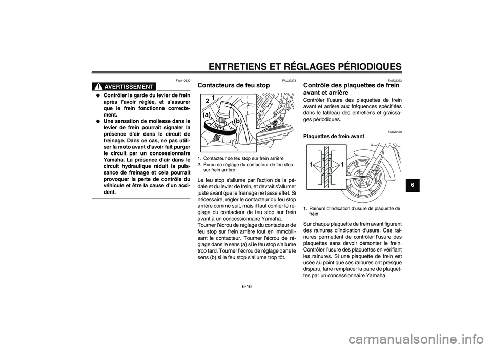 YAMAHA XVS950 2010  Notices Demploi (in French) ENTRETIENS ET RÉGLAGES PÉRIODIQUES
6-16
6
AVERTISSEMENT
FWA10630

Contrôler la garde du levier de frein
après l’avoir réglée, et s’assurer
que le frein fonctionne correcte-
ment.

Une sens