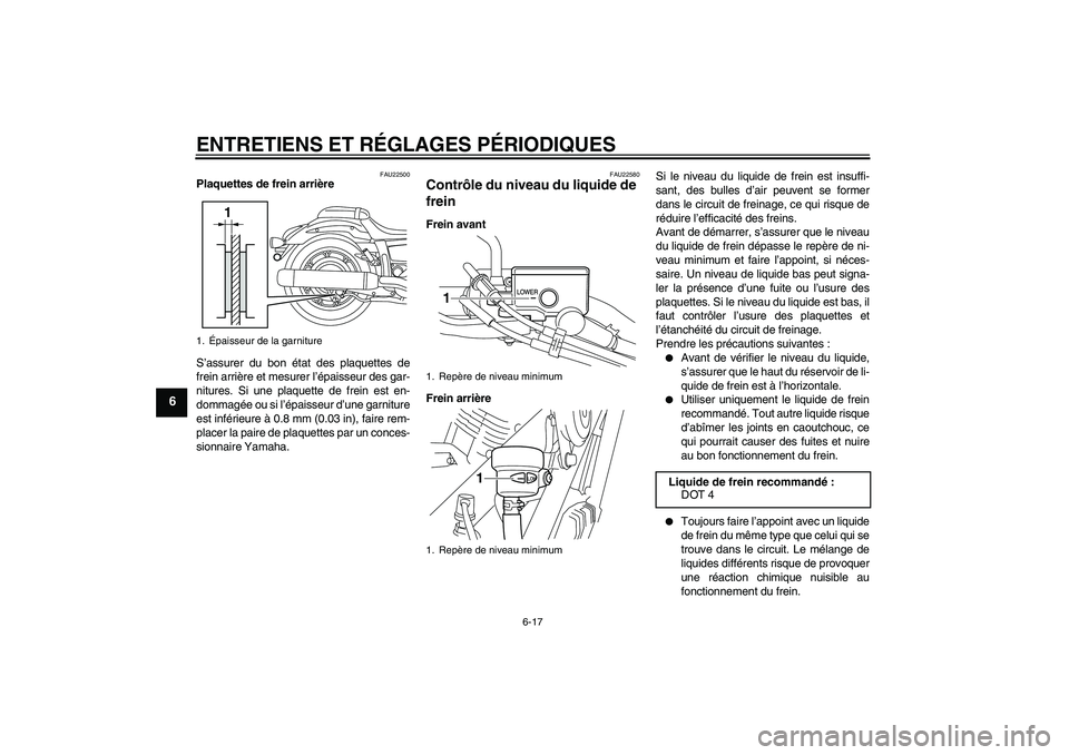 YAMAHA XVS950 2010  Notices Demploi (in French) ENTRETIENS ET RÉGLAGES PÉRIODIQUES
6-17
6
FAU22500
Plaquettes de frein arrière
S’assurer du bon état des plaquettes de
frein arrière et mesurer l’épaisseur des gar-
nitures. Si une plaquette