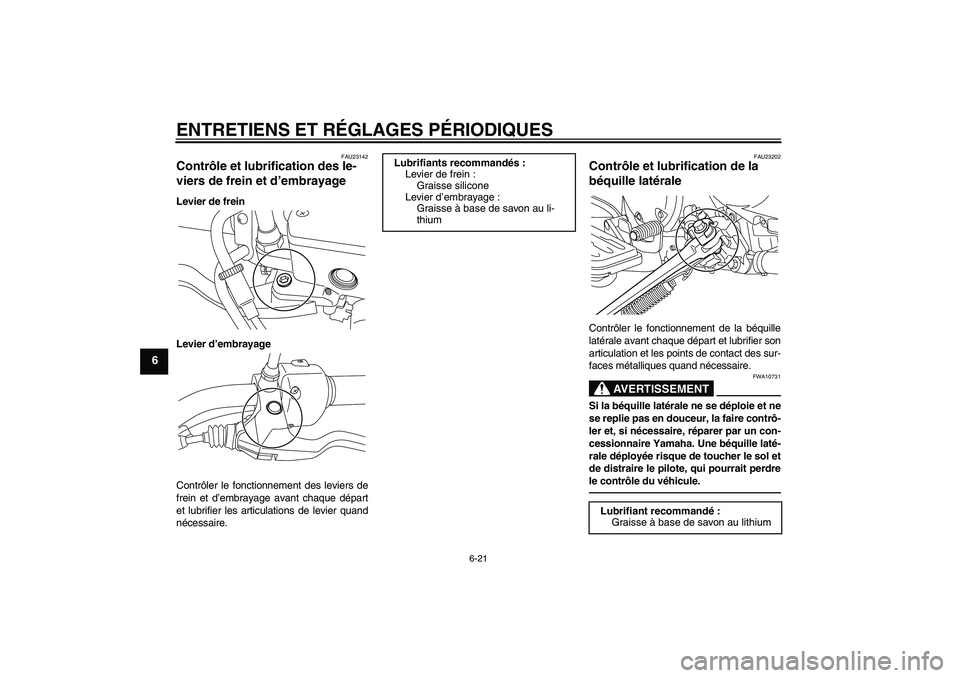 YAMAHA XVS950 2010  Notices Demploi (in French) ENTRETIENS ET RÉGLAGES PÉRIODIQUES
6-21
6
FAU23142
Contrôle et lubrification des le-
viers de frein et d’embrayage Levier de frein
Levier d’embrayage
Contrôler le fonctionnement des leviers de