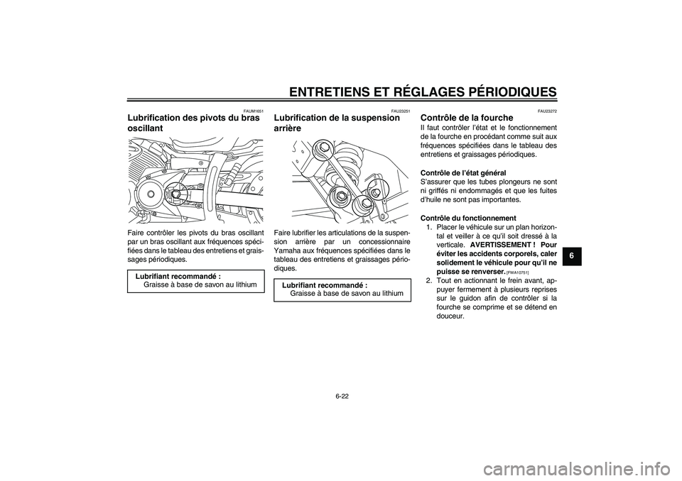 YAMAHA XVS950 2010 Notices Demploi (in French) ENTRETIENS ET RÉGLAGES PÉRIODIQUES
6-22
6
FAUM1651
Lubrification des pivots du bras
oscillant Faire contrôler les pivots du bras oscillant
par un bras oscillant aux fréquences spéci-
fiées dans YAMAHA XVS950 2010 Notices Demploi (in French) ENTRETIENS ET RÉGLAGES PÉRIODIQUES
6-22
6
FAUM1651
Lubrification des pivots du bras
oscillant Faire contrôler les pivots du bras oscillant
par un bras oscillant aux fréquences spéci-
fiées dans