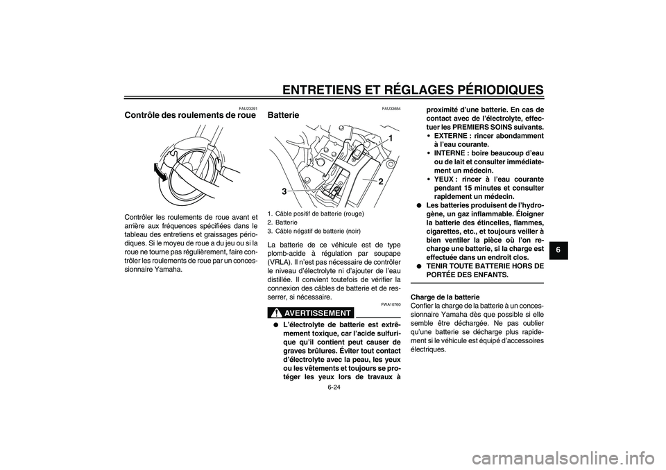 YAMAHA XVS950 2010 Notices Demploi (in French) ENTRETIENS ET RÉGLAGES PÉRIODIQUES
6-24
6
FAU23291
Contrôle des roulements de roue Contrôler les roulements de roue avant et
arrière aux fréquences spécifiées dans le
tableau des entretiens et YAMAHA XVS950 2010 Notices Demploi (in French) ENTRETIENS ET RÉGLAGES PÉRIODIQUES
6-24
6
FAU23291
Contrôle des roulements de roue Contrôler les roulements de roue avant et
arrière aux fréquences spécifiées dans le
tableau des entretiens et