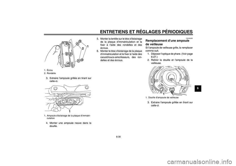 YAMAHA XVS950 2010 Notices Demploi (in French) ENTRETIENS ET RÉGLAGES PÉRIODIQUES
6-30
6
3. Extraire l’ampoule grillée en tirant sur
celle-ci.
4. Monter une ampoule neuve dans la
douille.5. Monter la lentille sur le bloc d’éclairage
de la YAMAHA XVS950 2010 Notices Demploi (in French) ENTRETIENS ET RÉGLAGES PÉRIODIQUES
6-30
6
3. Extraire l’ampoule grillée en tirant sur
celle-ci.
4. Monter une ampoule neuve dans la
douille.5. Monter la lentille sur le bloc d’éclairage
de la