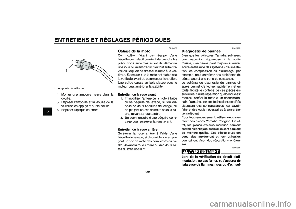 YAMAHA XVS950 2010 Notices Demploi (in French) ENTRETIENS ET RÉGLAGES PÉRIODIQUES
6-31
6
4. Monter une ampoule neuve dans la
douille.
5. Reposer l’ampoule et la douille de la
veilleuse en appuyant sur la douille.
6. Reposer l’optique de phar YAMAHA XVS950 2010 Notices Demploi (in French) ENTRETIENS ET RÉGLAGES PÉRIODIQUES
6-31
6
4. Monter une ampoule neuve dans la
douille.
5. Reposer l’ampoule et la douille de la
veilleuse en appuyant sur la douille.
6. Reposer l’optique de phar