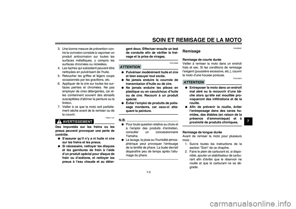 YAMAHA XVS950 2010  Notices Demploi (in French) SOIN ET REMISAGE DE LA MOTO
7-3
7
3. Une bonne mesure de prévention con-
tre la corrosion consiste à vaporiser un
produit anticorrosion sur toutes les
surfaces métalliques, y compris les
surfaces c