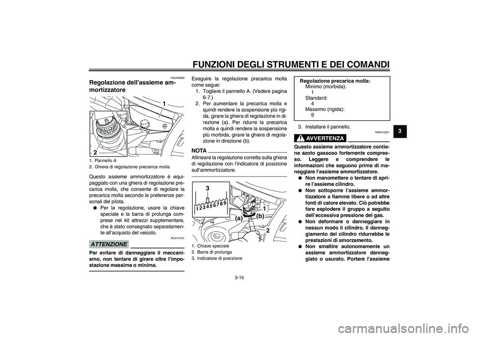 YAMAHA XVS950 2010  Manuale duso (in Italian) FUNZIONI DEGLI STRUMENTI E DEI COMANDI
3-15
3
HAU48380
Regolazione dell’assieme am-
mortizzatore Questo assieme ammortizzatore è equi-
paggiato con una ghiera di regolazione pre-
carica molla, che 